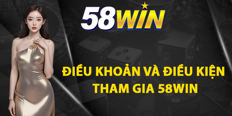 Điều Khoản Và Điều Kiện – 58WIN Cam Kết Cá Cược An Toàn 1 Điều khoản và điều kiện tham gia 58WIN