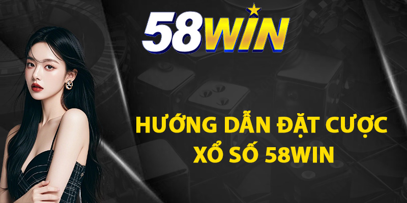 Hướng dẫn thành viên đặt cược xổ số 58WIN